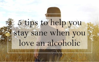5 tips to staying sane when you love an alcoholic